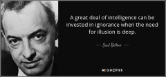quote-a-great-deal-of-intelligence-can-be-invested-in-ignorance-when-the-need-for-illusion-saul-bellow-2-31-58.jpg